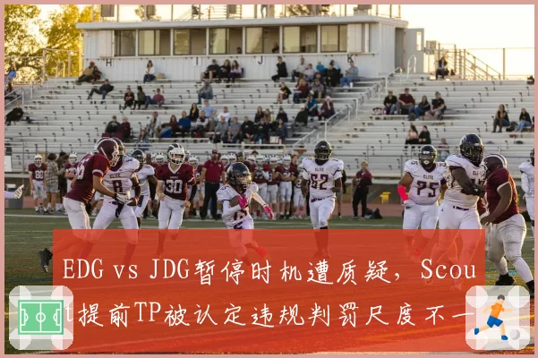 EDG vs JDG暂停时机遭质疑，Scout提前TP被认定违规判罚尺度不一