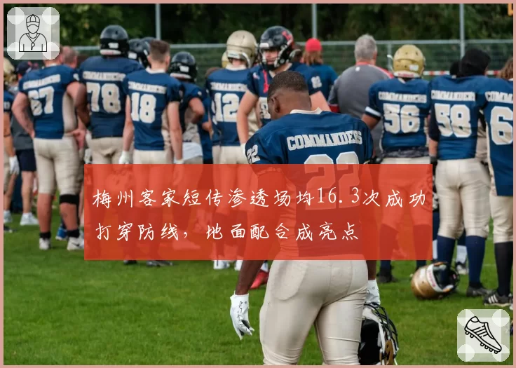 梅州客家短传渗透场均16.3次成功打穿防线，地面配合成亮点