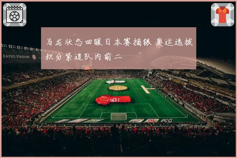 马龙状态回暖日本赛摘银 奥运选拔积分紧追队内前二