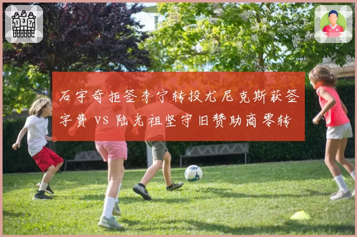 石宇奇拒签李宁转投尤尼克斯获签字费 vs 陆光祖坚守旧赞助商零转会金,羽坛品牌博弈分化