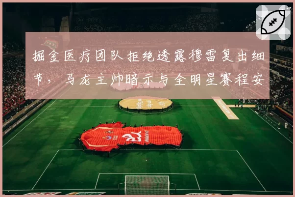 掘金医疗团队拒绝透露穆雷复出细节，马龙主帅暗示与全明星赛程安排有关