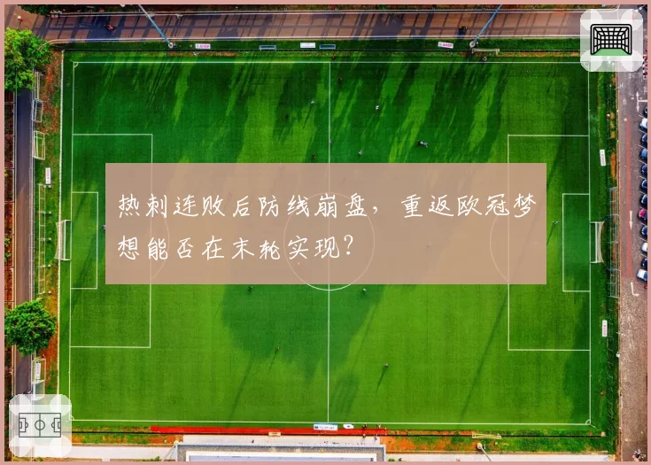 热刺连败后防线崩盘，重返欧冠梦想能否在末轮实现？